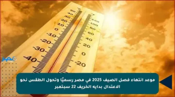 موعد انتهاء فصل الصيف 2025 في مصر رسميًا وتحول الطقس نحو الاعتدال بداية الخريف 22 سبتمبر
